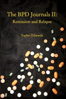 The BPD Journals II: Remission and Relapse By Topher Edwards Cover Image