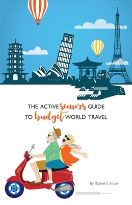 The Active Seniors Guide to Budget World Travel By Rachel S. Imper Cover Image