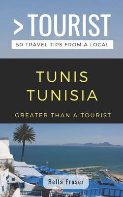 Greater Than a Tourist-Tunis Tunisia: 50 Travel Tips from a Local Cover Image