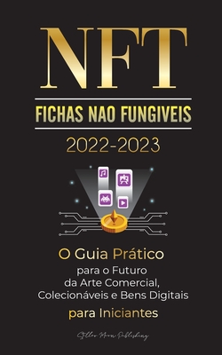 NFT (Fichas Não Fungíveis) 2022-2023 - O Guia Prático para o Futuro da Arte Comercial, Colecionáveis e Bens Digitais para Iniciantes (OpenSea, Rarible Cover Image