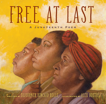 Free at Last: A Juneteenth Poem By Sojourner Kincaid Rolle, Alex Bostic (Illustrator) Cover Image