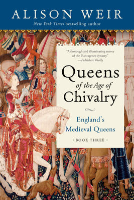 Queens of the Age of Chivalry (England's Medieval Queens #3) By Alison Weir Cover Image