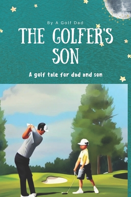 The Golfer's Son: A Golf Tale for Dad and Son Cover Image