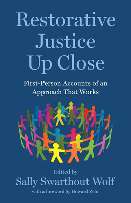 Restorative Justice Up Close: First-Person Accounts of an Approach That Works By Sally Swarthout Wolf (Editor) Cover Image