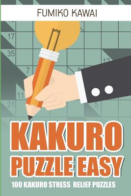 Kakuro Puzzle Easy: 100 Kakuro Stress Relief Puzzles (Kakuro Books #5)