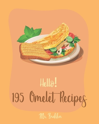 Hello! 195 Omelet Recipes: Best Omelet Cookbook Ever For Beginners [Book 1] Cover Image