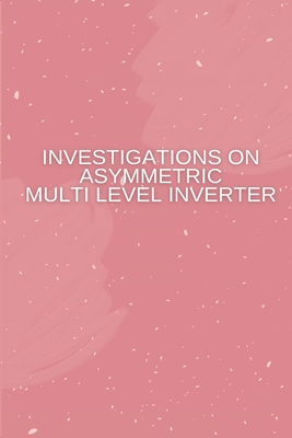 Investigations on Asymmetric Multi Level Inverter By Gayathri Monicka J. Cover Image