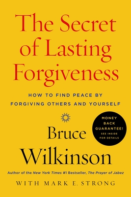 The Secret of Lasting Forgiveness: How to Find Peace by Forgiving Others and Yourself By Bruce Wilkinson, Mark E. Strong Cover Image