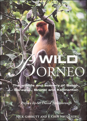 Wild Borneo: The Wildlife and Scenery of Sabah, Sarawak, Brunei, and Kalimantan