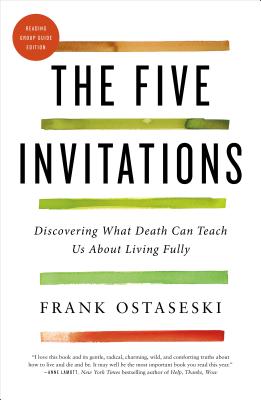 The Five Invitations: Discovering What Death Can Teach Us About Living Fully By Frank Ostaseski, Rachel Naomi Remen (Foreword by) Cover Image