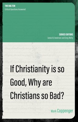 If Christianity Is So Good, Why Are Christians So Bad? (Big Ten) By Mark Coppenger Cover Image