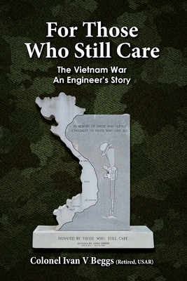 For Those Who Still Care: The Vietnam War - An Engineer's Story By Ivan Beggs Cover Image