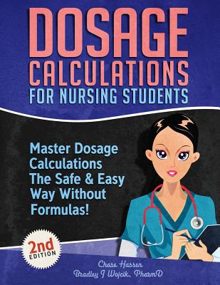 Dosage Calculations for Nursing Students: Master Dosage Calculations The Safe & Easy Way Without Formulas! Cover Image