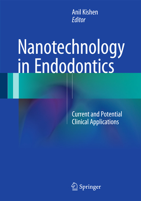 Nanotechnology in Endodontics: Current and Potential Clinical Applications By Anil Kishen (Editor) Cover Image