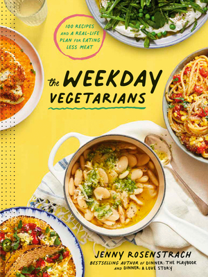 The Weekday Vegetarians: 100 Recipes and a Real-Life Plan for Eating Less Meat: A Cookbook By Jenny Rosenstrach Cover Image