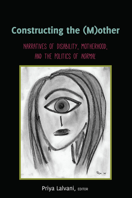 Constructing the (M)Other: Narratives of Disability, Motherhood, and the Politics of «Normal» (Disability Studies in Education #22)