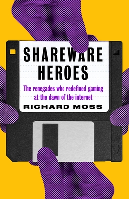 Shareware Heroes: The Renegades Who Redefined Gaming at the Dawn of the Internet Cover Image