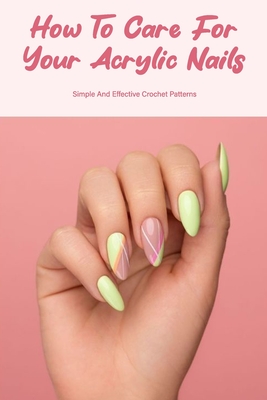 How To Care For Your Acrylic Nails: Simple And Effective Crochet Patterns:  How To Apply Fake Nails (Paperback) | Malaprop's Bookstore/Cafe