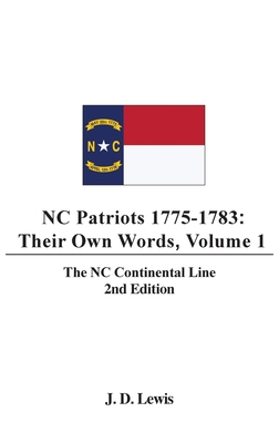 NC Patriots 1775-1783: Their Own Words, Volume 1-The NC Continental Line By J. D. Lewis Cover Image