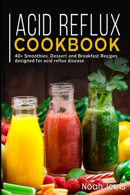 Acid Reflux Cookbook: 40+ Smoothies, Dessert and Breakfast Recipes designed for acid reflux disease By Noah Jerris Cover Image