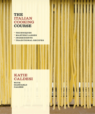 The Italian Cooking Course: Techniques. Masterclasses. Ingredients. Traditional Recipes By Katie Caldesi Cover Image