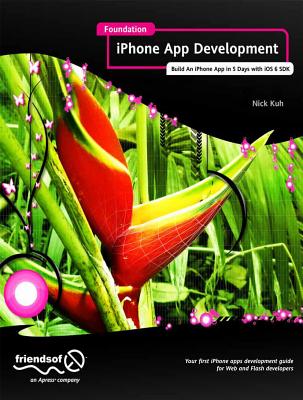 Foundation iPhone App Development: Build an iPhone App in 5 Days with IOS 6 SDK By Nick Kuh Cover Image