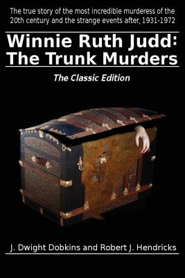 Winnie Ruth Judd: The Trunk Murders the Classic Edition By J. Dwight Dobkins, Robert J. Hendricks Cover Image