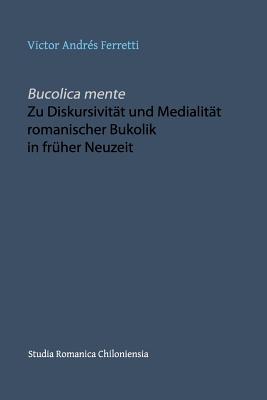 Bucolica mente. Zu Diskursivität und Medialität romanischer Bukolik in früher Neuzeit Cover Image
