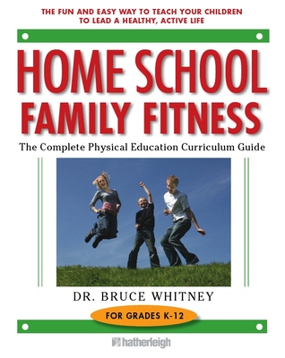Home School Family Fitness: The Complete Physical Education Curriculum for Grades K-12 Cover Image