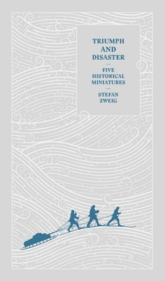 Triumph and Disaster: Five Historical Miniatures By Stefan Zweig, Anthea Bell (Translated by) Cover Image