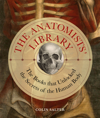The Anatomists' Library: The Books that Unlocked the Secrets of the Human Body (Liber Historica #4) Cover Image