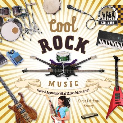 Cool Rock Music: Create & Appreciate What Makes Music Great!: Create & Appreciate What Makes Music Great! (Cool Music) Cover Image