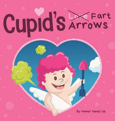 Cupid's Fart Arrows: A Funny, Read Aloud Story Book For Kids About Farting and Cupid, Perfect Valentine's Day Gift For Boys and Girls Cover Image