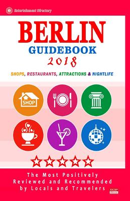 Berlin Guidebook 2018: Shops, Restaurants, Entertainment and Nightlife in Berlin, Germany (City Guidebook 2018) By Eugenia W. Fleischman Cover Image