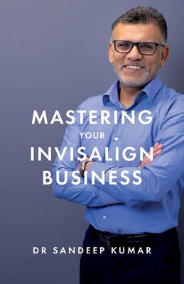 Mastering Your Invisalign Business By Sandeep Kumar Cover Image