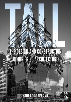 Tall: The Design and Construction of High-Rise Architecture By Guy Marriage (Editor) Cover Image