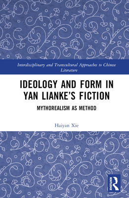 Ideology and Form in Yan Lianke's Fiction: Mythorealism as Method By Haiyan Xie Cover Image