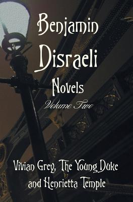 Benjamin Disraeli Novels, Volume two, including Vivian Grey, The Young Duke and Henrietta Temple