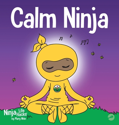 Calm Ninja: A Children's Book About Calming Your Anxiety Featuring the Calm Ninja Yoga Flow (Ninja Life Hacks #22)