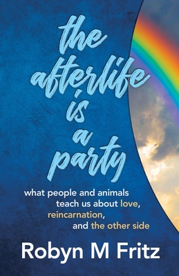 The Afterlife Is a Party: What People and Animals Teach us About Love,  Reincarnation, and the Other Side (Paperback) | Hooked