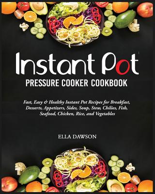 Instant Pot Pressure Cooker Cookbook: Fast, Easy and Healthy Instant Pot Recipes for Breakfast, Desserts, Appetizers, Sides, Soup, Stew, Chilies, Fish Cover Image