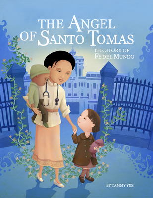 The Angel of Santo Tomas: The Story of Fe del Mundo By Tammy Yee Cover Image