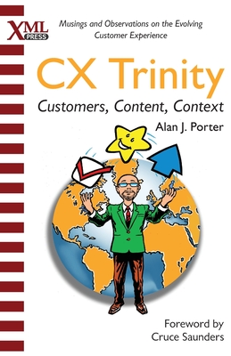 CX Trinity: Customers, Content, and Context: Musings and Observations on the Evolving Customer Experience By Alan J. Porter, Douglas Potter (Illustrator) Cover Image