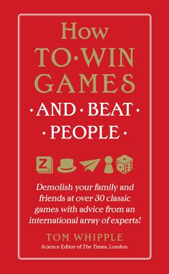 How to Win Games and Beat People: Demolish Your Family and Friends at over 30 Classic Games with Advice from an International Array of Experts Cover Image