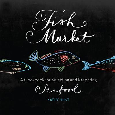 Fish Market: A Cookbook for Selecting and Preparing Seafood