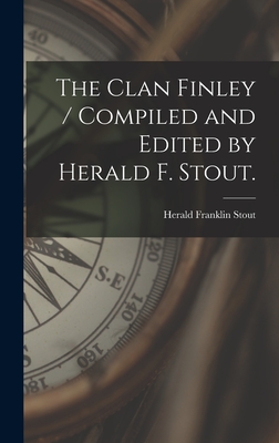 The Clan Finley / Compiled and Edited by Herald F. Stout. By Herald Franklin 1903- Stout Cover Image