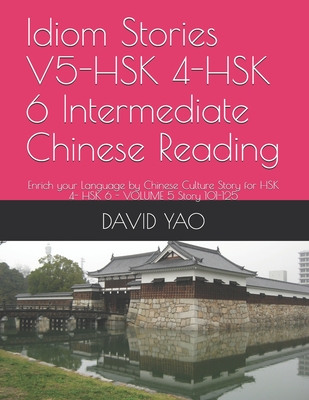 Idiom Stories V5-HSK 4-HSK 6 Intermediate Chinese Reading: Enrich your Language by Chinese Culture Story for HSK 4- HSK 6 - VOLUME 5 Story 101-125 Cover Image