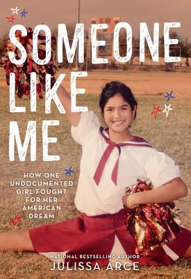 Someone Like Me: How One Undocumented Girl Fought for Her American Dream By Julissa Arce Cover Image