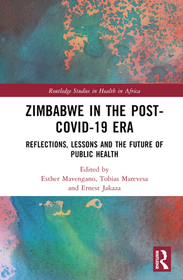 Zimbabwe in the Post-Covid-19 Era: Reflections, Lessons, and the Future of Public Health By Esther Mavengano (Editor), Tobias Marevesa (Editor), Ernest Jakaza (Editor) Cover Image