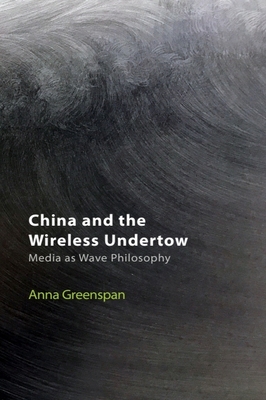 China and the Wireless Undertow: Media as Wave Philosophy (Technicities)